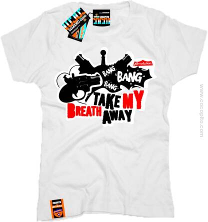 Bang Bang Take my breath away Cocopito Wear - Koszulka Damska