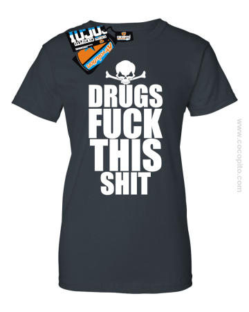 Drugs Fuck This shit - koszulka damska z nadrukiem